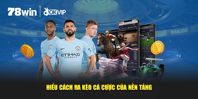 Hiểu cách ra kèo cá cược của nền tảng 